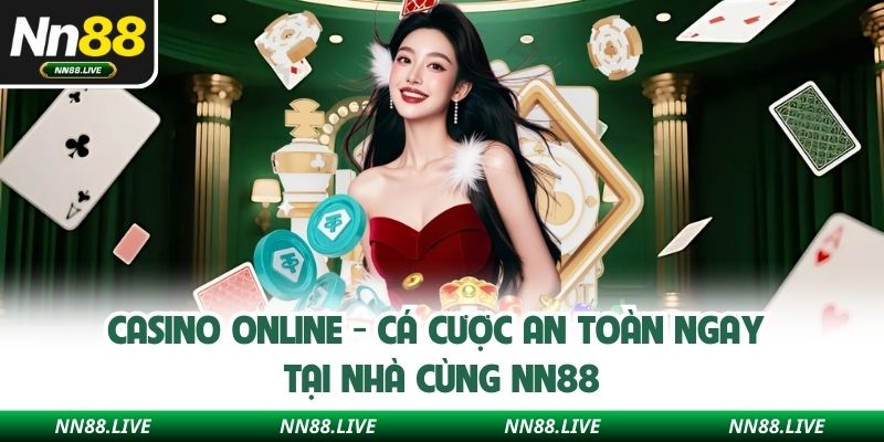 Casino Online - Cá Cược An Toàn Ngay Tại Nhà Cùng NN88