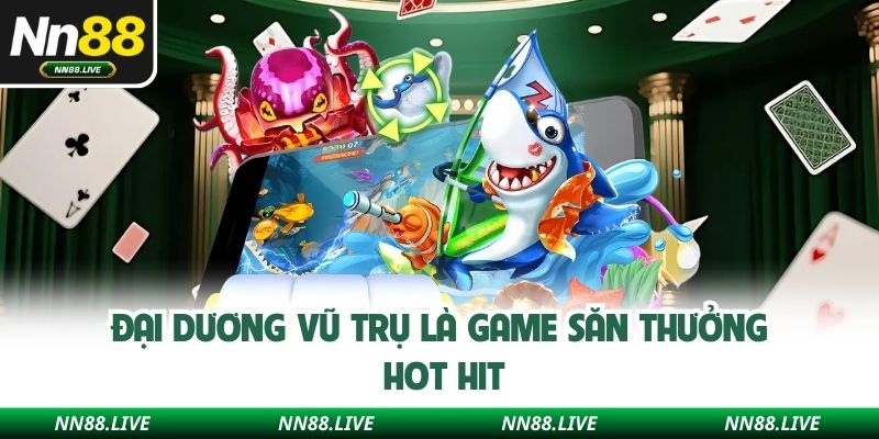 Đại dương vũ trụ là game săn thưởng hot hit