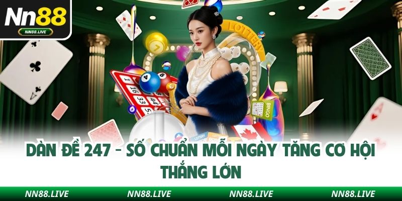 Dàn Đề 247 - Số Chuẩn Mỗi Ngày Tăng Cơ Hội Thắng Lớn