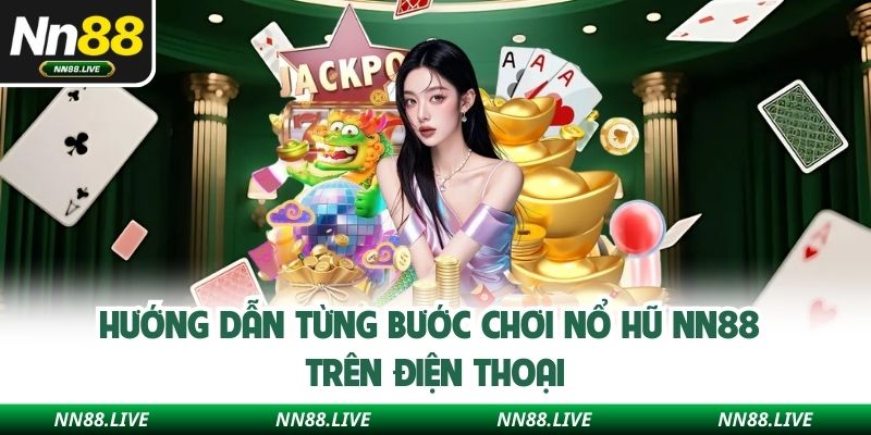 Hướng dẫn từng bước chơi nổ hũ NN88 trên điện thoại