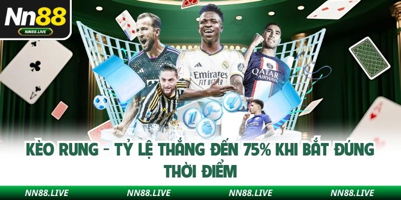 Kèo Rung - Tỷ Lệ Thắng Đến 75% Khi Bắt Đúng Thời Điểm