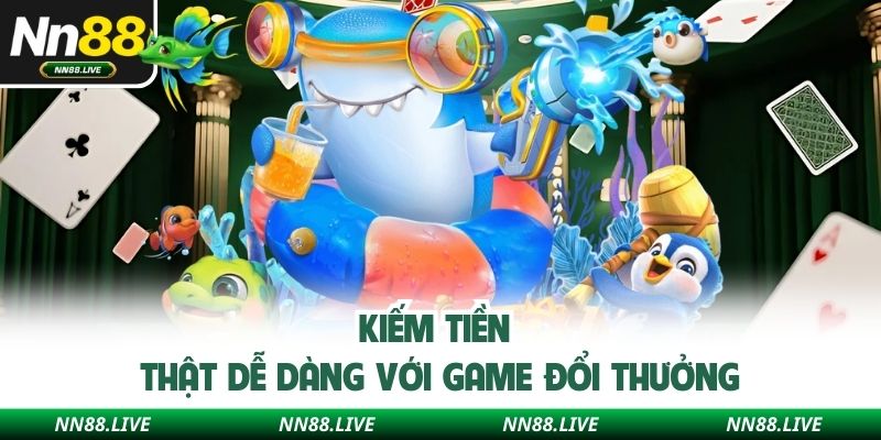 Kiếm tiền thật dễ dàng với game đổi thưởng