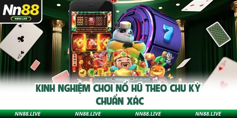 Kinh nghiệm chơi nổ hũ theo chu kỳ chuẩn xác