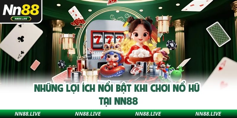 Những lợi ích nổi bật khi chơi nổ hũ tại NN88