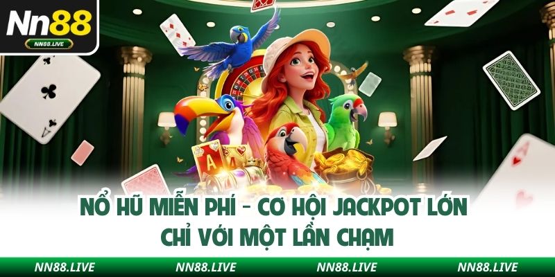 Nổ Hũ Miễn Phí - Cơ Hội Jackpot Lớn Chỉ Với Một Lần Chạm