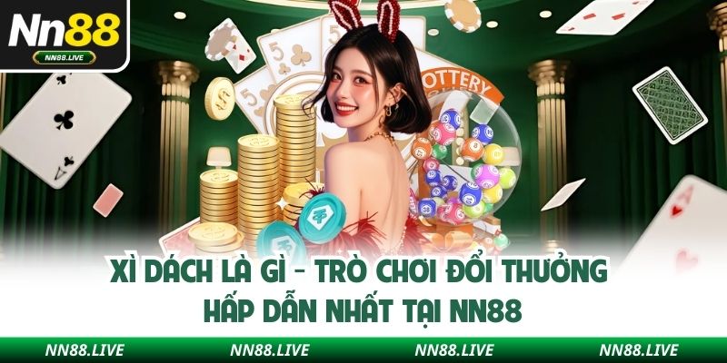 Xì Dách Là Gì - Trò Chơi Đổi Thưởng Hấp Dẫn Nhất Tại NN88